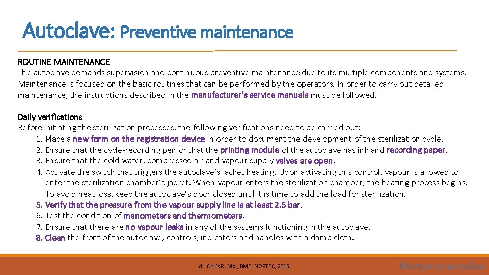 Autoclave: Preventive maintenance ROUTINE MAINTENANCE The autoclave demands supervision and continuous preventive maintenance due