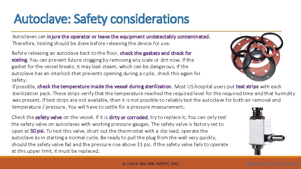 Autoclave: Safety considerations Autoclaves can injure the operator or leave the equipment undetectably contaminated.