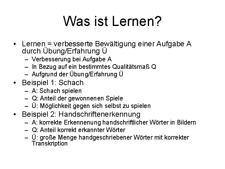 Was ist Lernen? • Lernen = verbesserte Bewältigung einer Aufgabe A durch Übung/Erfahrung Ü