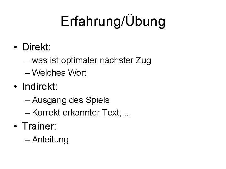 Erfahrung/Übung • Direkt: – was ist optimaler nächster Zug – Welches Wort • Indirekt: