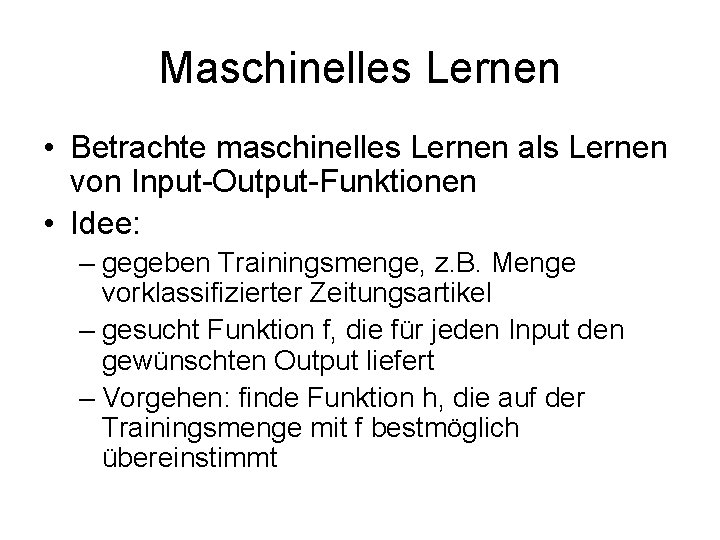 Maschinelles Lernen • Betrachte maschinelles Lernen als Lernen von Input-Output-Funktionen • Idee: – gegeben