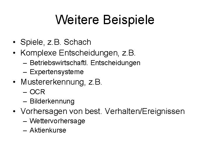 Weitere Beispiele • Spiele, z. B. Schach • Komplexe Entscheidungen, z. B. – Betriebswirtschaftl.