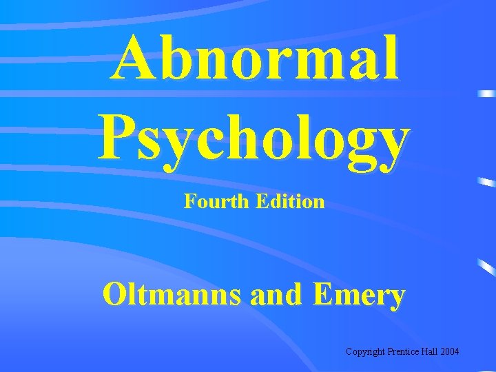 Abnormal Psychology Fourth Edition Oltmanns and Emery Copyright Prentice Hall 2004 