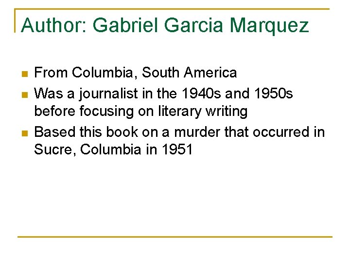 Author: Gabriel Garcia Marquez n n n From Columbia, South America Was a journalist