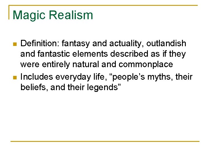 Magic Realism n n Definition: fantasy and actuality, outlandish and fantastic elements described as