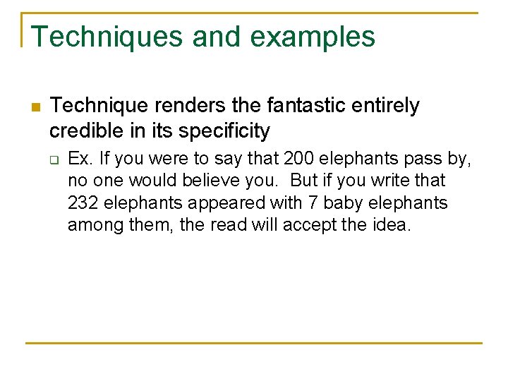 Techniques and examples n Technique renders the fantastic entirely credible in its specificity q