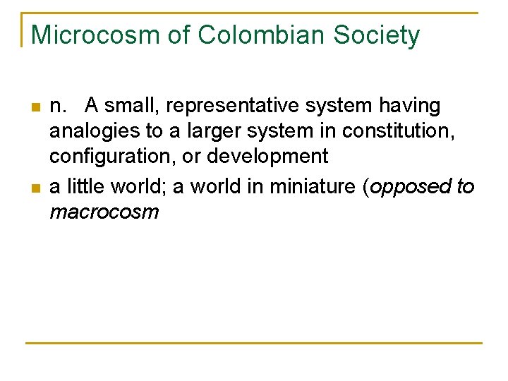 Microcosm of Colombian Society n n n. A small, representative system having analogies to