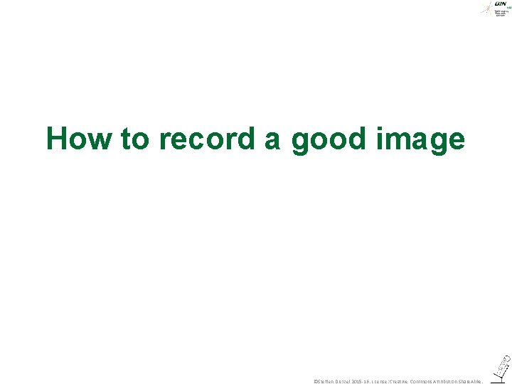 How to record a good image ©Steffen Dietzel 2015 -16. License: Creative Commons Attribution