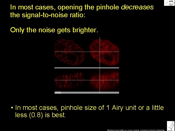 In most cases, opening the pinhole decreases the signal-to-noise ratio: Only the noise gets
