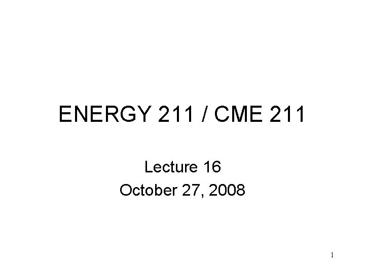 ENERGY 211 / CME 211 Lecture 16 October 27, 2008 1 