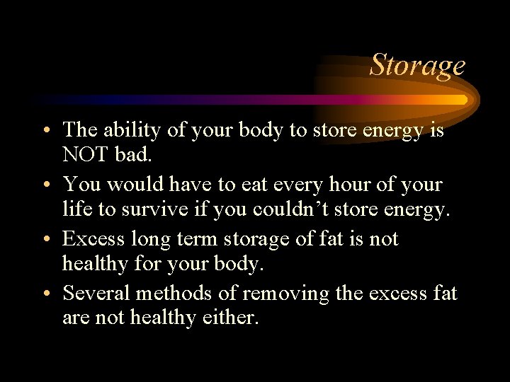 Storage • The ability of your body to store energy is NOT bad. •