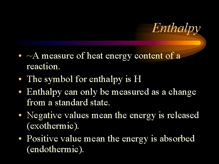 Enthalpy • ~A measure of heat energy content of a reaction. • The symbol