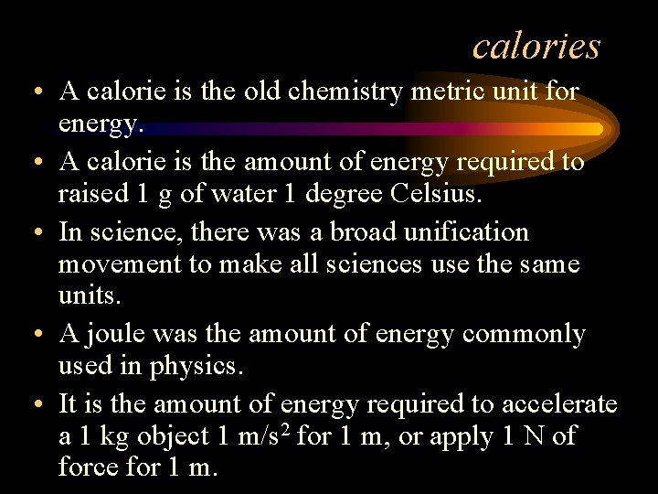 calories • A calorie is the old chemistry metric unit for energy. • A