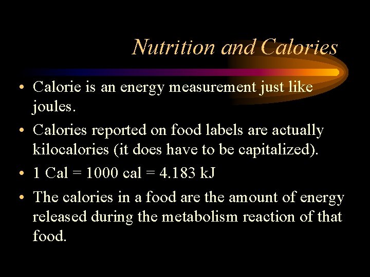 Nutrition and Calories • Calorie is an energy measurement just like joules. • Calories