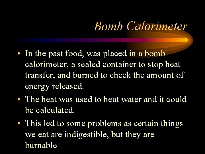 Bomb Calorimeter • In the past food, was placed in a bomb calorimeter, a