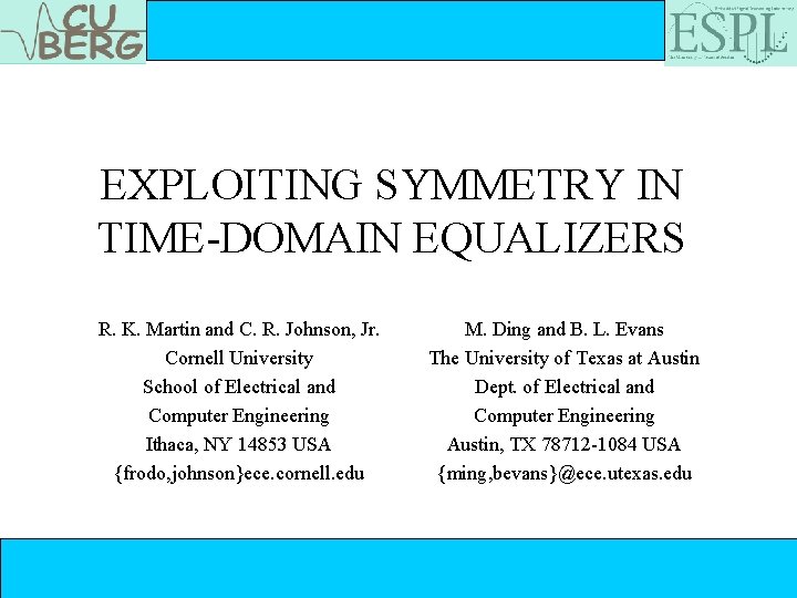 EXPLOITING SYMMETRY IN TIME-DOMAIN EQUALIZERS R. K. Martin and C. R. Johnson, Jr. Cornell