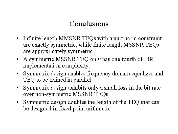 Conclusions • Infinite length MMSNR TEQs with a unit norm constraint are exactly symmetric,