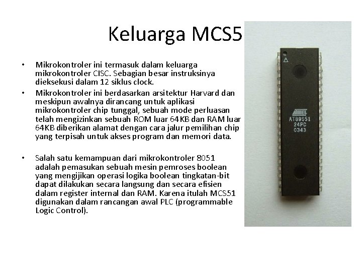 Keluarga MCS 51 • • • Mikrokontroler ini termasuk dalam keluarga mikrokontroler CISC. Sebagian