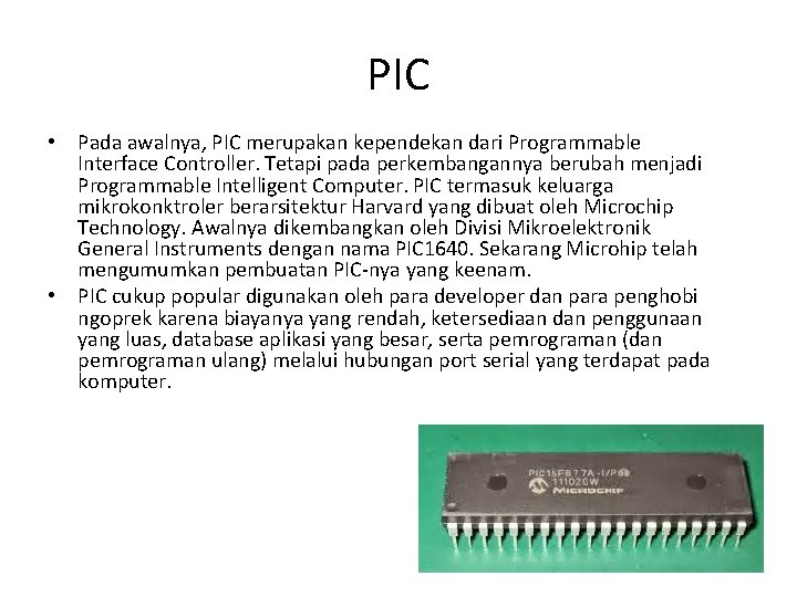 PIC • Pada awalnya, PIC merupakan kependekan dari Programmable Interface Controller. Tetapi pada perkembangannya