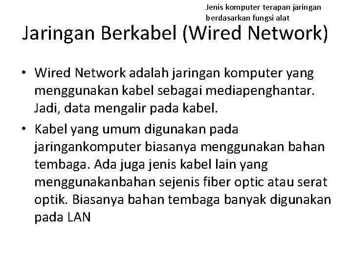 Jenis komputer terapan jaringan berdasarkan fungsi alat Jaringan Berkabel (Wired Network) • Wired Network