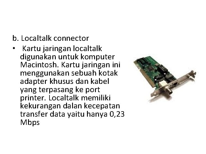 b. Localtalk connector • Kartu jaringan localtalk digunakan untuk komputer Macintosh. Kartu jaringan ini
