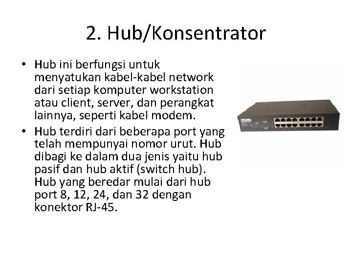 2. Hub/Konsentrator • Hub ini berfungsi untuk menyatukan kabel-kabel network dari setiap komputer workstation