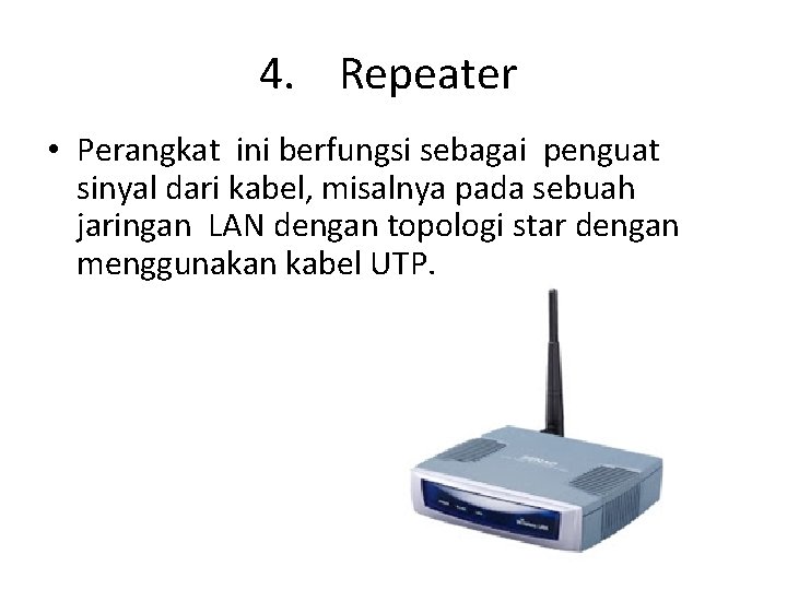 4. Repeater • Perangkat ini berfungsi sebagai penguat sinyal dari kabel, misalnya pada sebuah