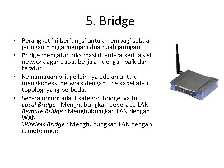 5. Bridge • Perangkat ini berfungsi untuk membagi sebuah jaringan hingga menjadi dua buah