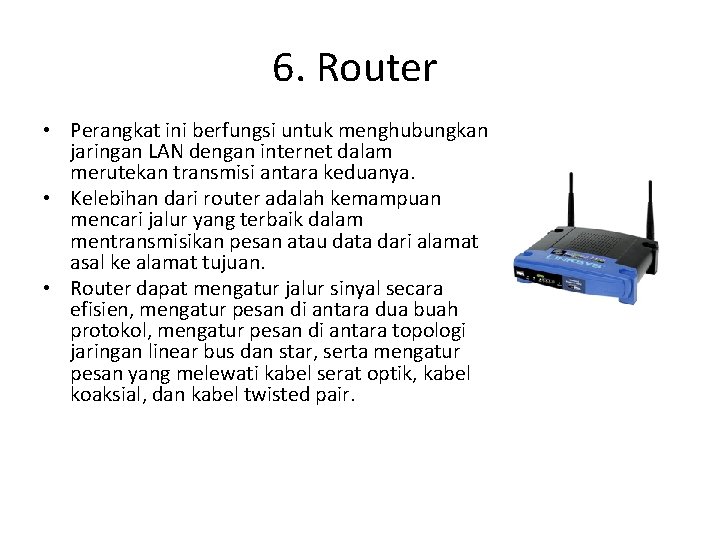 6. Router • Perangkat ini berfungsi untuk menghubungkan jaringan LAN dengan internet dalam merutekan