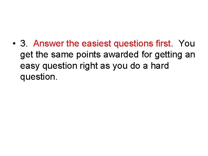 • 3. Answer the easiest questions first. You get the same points awarded • 3. Answer the easiest questions first. You get the same points awarded