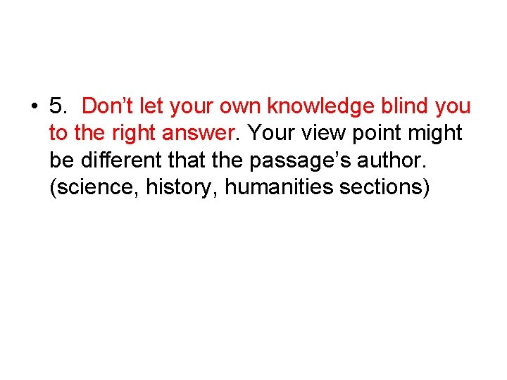 • 5. Don’t let your own knowledge blind you to the right answer. • 5. Don’t let your own knowledge blind you to the right answer.