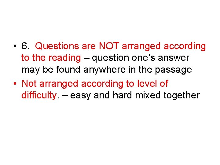• 6. Questions are NOT arranged according to the reading – question one’s • 6. Questions are NOT arranged according to the reading – question one’s