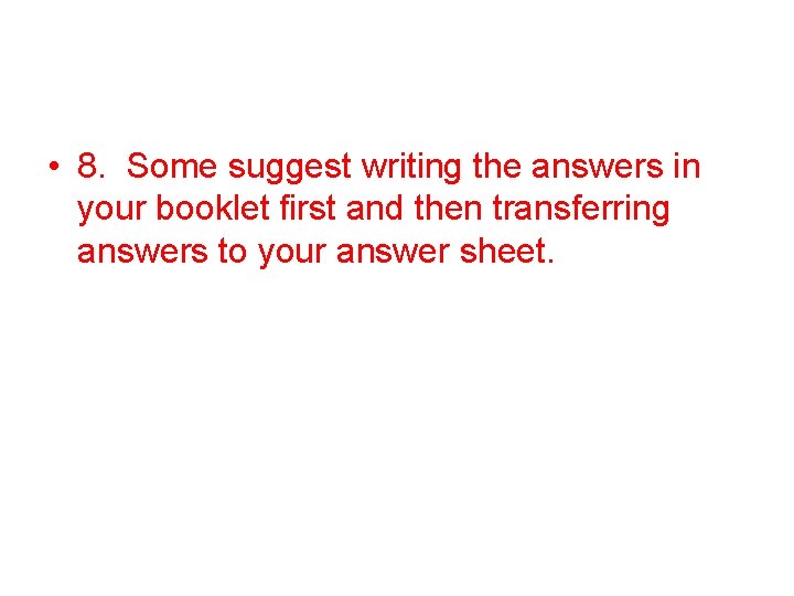 • 8. Some suggest writing the answers in your booklet first and then • 8. Some suggest writing the answers in your booklet first and then