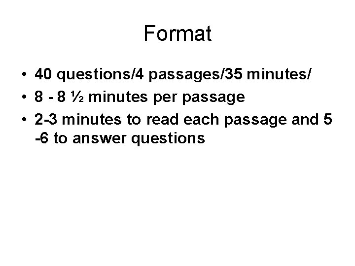 Format • 40 questions/4 passages/35 minutes/ • 8 - 8 ½ minutes per passage Format • 40 questions/4 passages/35 minutes/ • 8 - 8 ½ minutes per passage