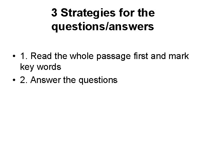 3 Strategies for the questions/answers • 1. Read the whole passage first and mark 3 Strategies for the questions/answers • 1. Read the whole passage first and mark