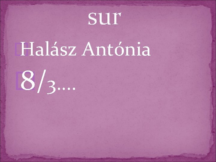 sur � Halász Antónia � 8/3. . 