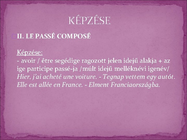 KÉPZÉSE �II. LE PASSÉ COMPOSÉ Képzése: - avoir / être segédige ragozott jelen idejű