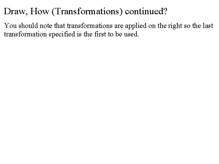 Draw, How (Transformations) continued? You should note that transformations are applied on the right