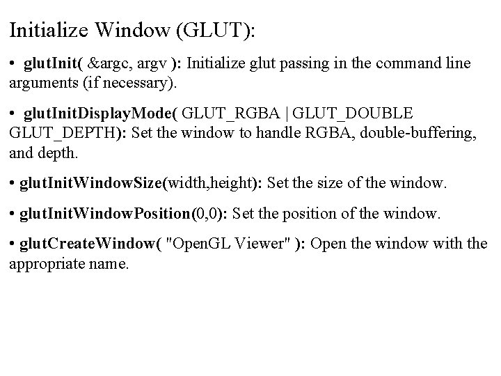 Initialize Window (GLUT): • glut. Init( &argc, argv ): Initialize glut passing in the