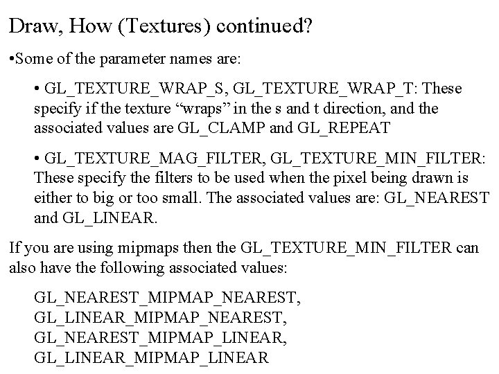 Draw, How (Textures) continued? • Some of the parameter names are: • GL_TEXTURE_WRAP_S, GL_TEXTURE_WRAP_T: