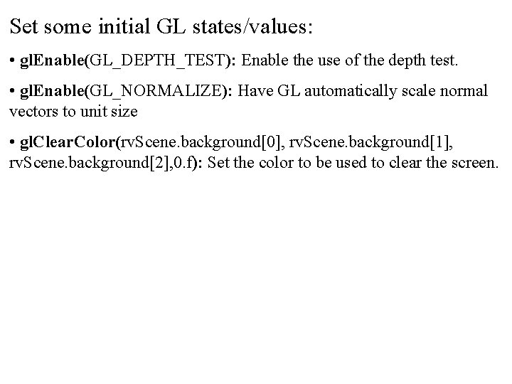 Set some initial GL states/values: • gl. Enable(GL_DEPTH_TEST): Enable the use of the depth