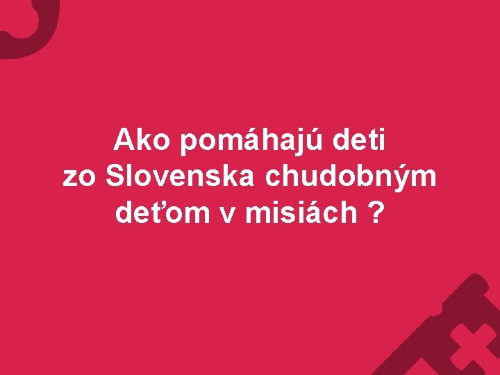 Ako pomáhajú deti zo Slovenska chudobným deťom v misiách ? 