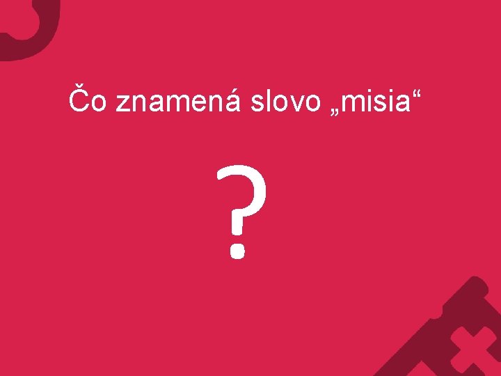 Čo znamená slovo „misia“ ? 