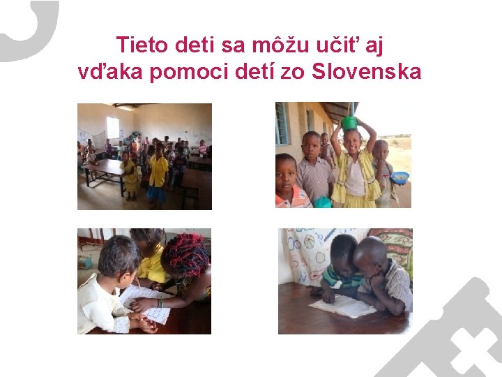 Tieto deti sa môžu učiť aj vďaka pomoci detí zo Slovenska 