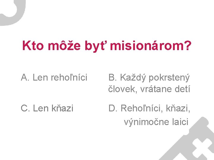 Kto môže byť misionárom? A. Len rehoľníci B. Každý pokrstený človek, vrátane detí C.