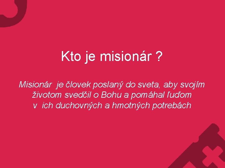 Kto je misionár ? Misionár je človek poslaný do sveta, aby svojím životom svedčil