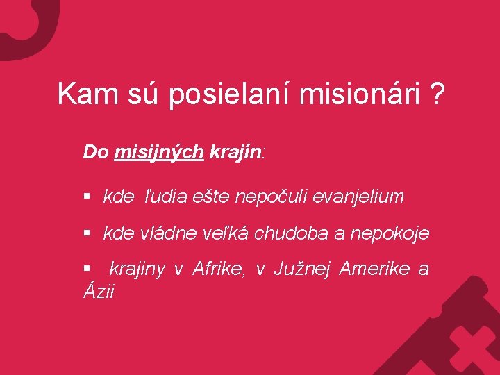 Kam sú posielaní misionári ? Do misijných krajín: § kde ľudia ešte nepočuli evanjelium