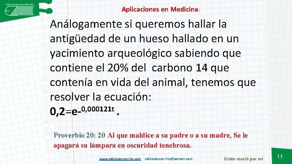 Aplicaciones en Medicina: Análogamente si queremos hallar la antigüedad de un hueso hallado en
