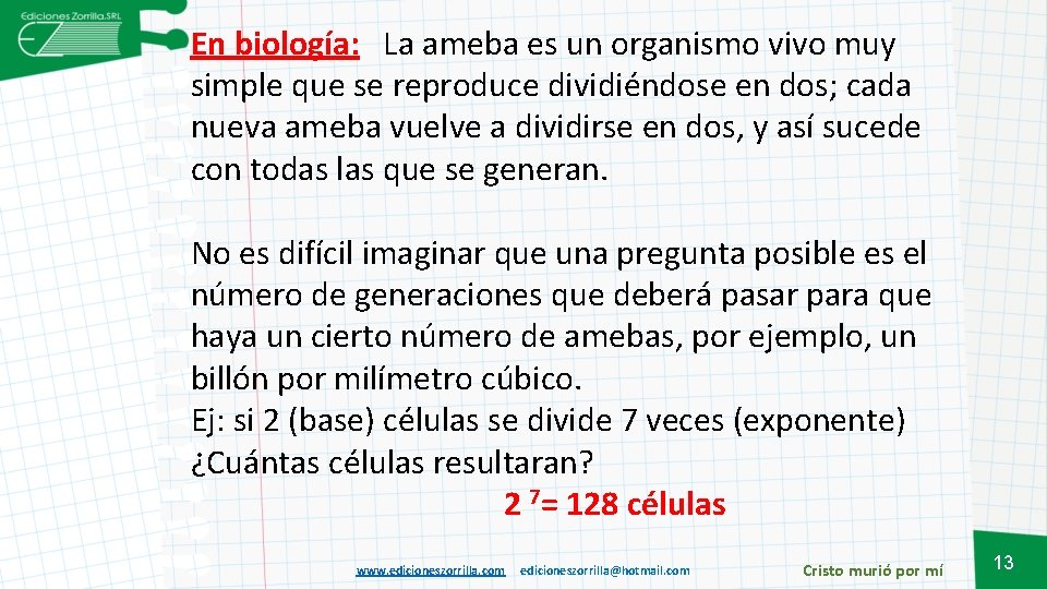 En biología: La ameba es un organismo vivo muy simple que se reproduce dividiéndose
