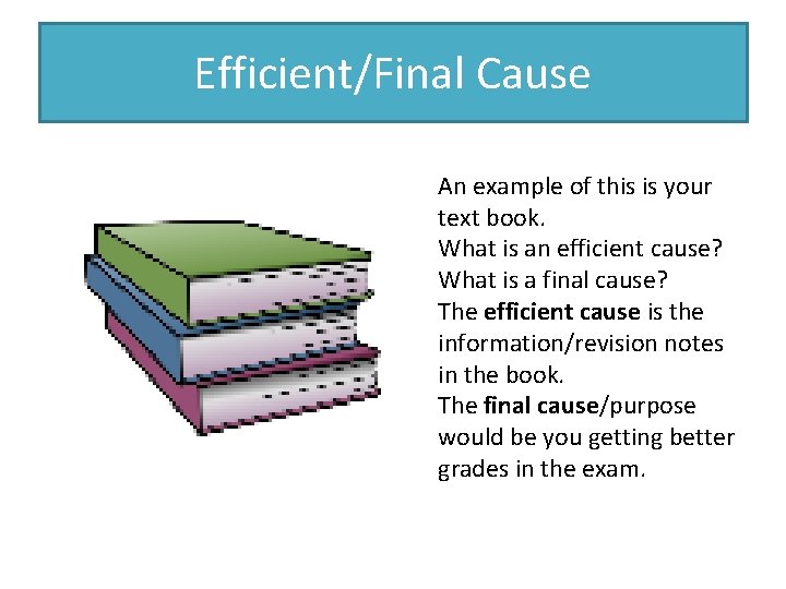 Efficient/Final Cause An example of this is your text book. What is an efficient